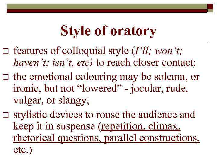 Style of oratory o o o features of colloquial style (I’ll; won’t; haven’t; isn’t,