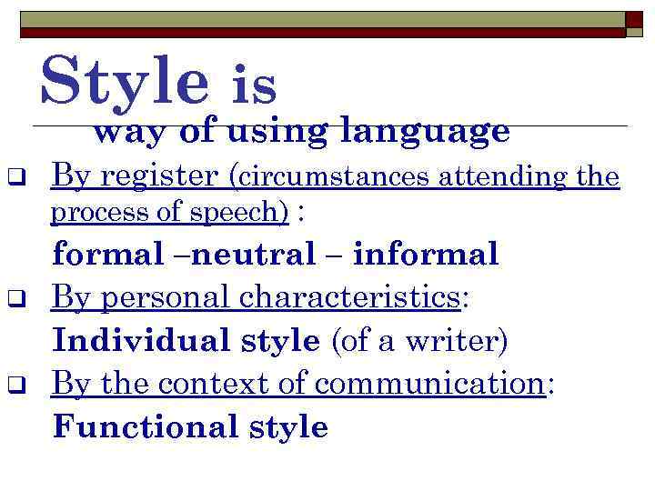 Style is way of using language q q q By register (circumstances attending the