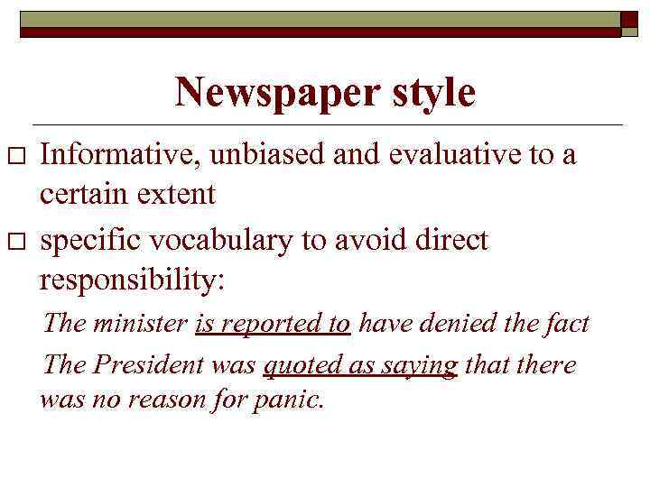 Newspaper style o o Informative, unbiased and evaluative to a certain extent specific vocabulary