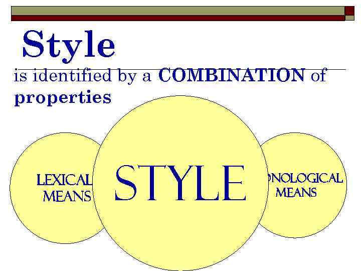 Style is identified by a COMBINATION of properties Lexical means style Syntactical means Phonological
