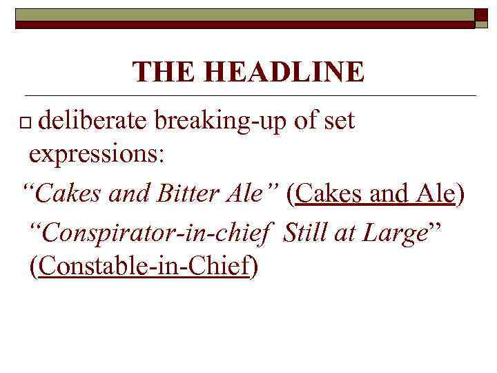 THE HEADLINE deliberate breaking-up of set expressions: “Cakes and Bitter Ale” (Cakes and Ale)