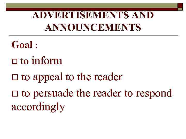 ADVERTISEMENTS AND ANNOUNCEMENTS Goal : o to inform to appeal to the reader o