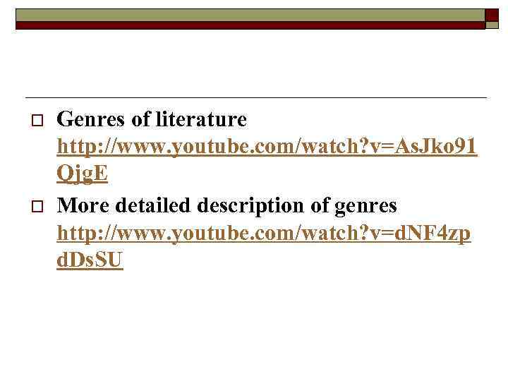 o o Genres of literature http: //www. youtube. com/watch? v=As. Jko 91 Qjg. E