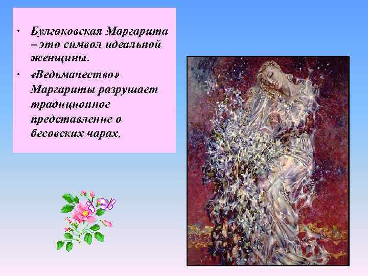  • Булгаковская Маргарита – это символ идеальной женщины. • «Ведьмачество» Маргариты разрушает традиционное