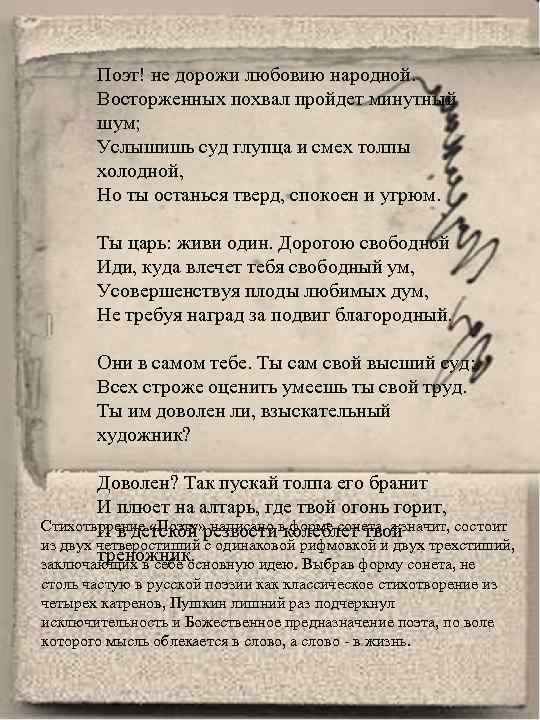 Поэт! не дорожи любовию народной. Восторженных похвал пройдет минутный шум; Услышишь суд глупца и