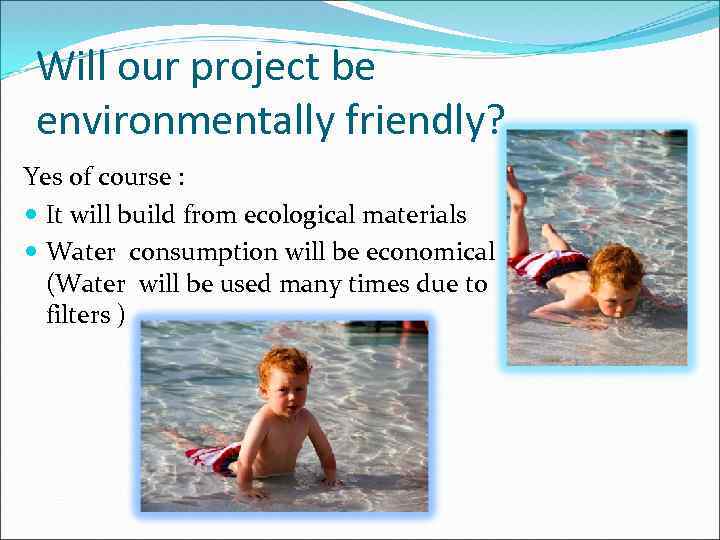 Will our project be environmentally friendly? Yes of course : It will build from