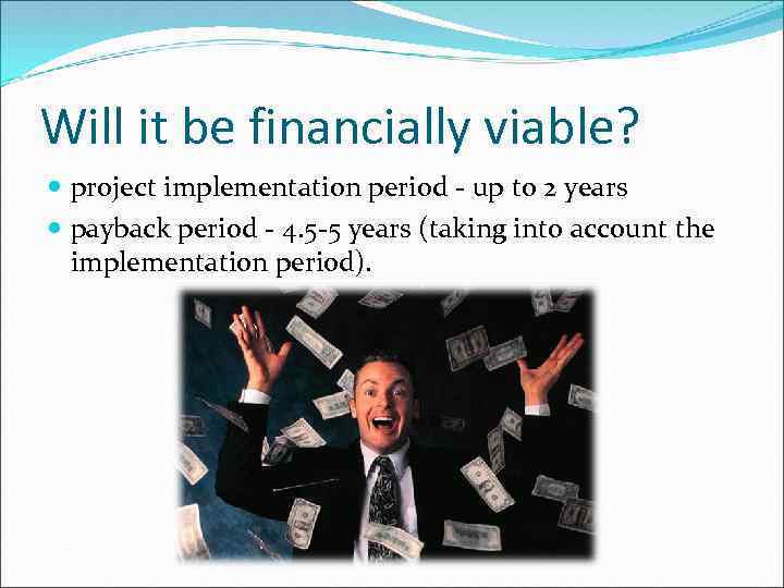 Will it be financially viable? project implementation period - up to 2 years payback