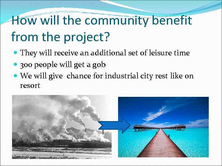 How will the community benefit from the project? They will receive an additional set