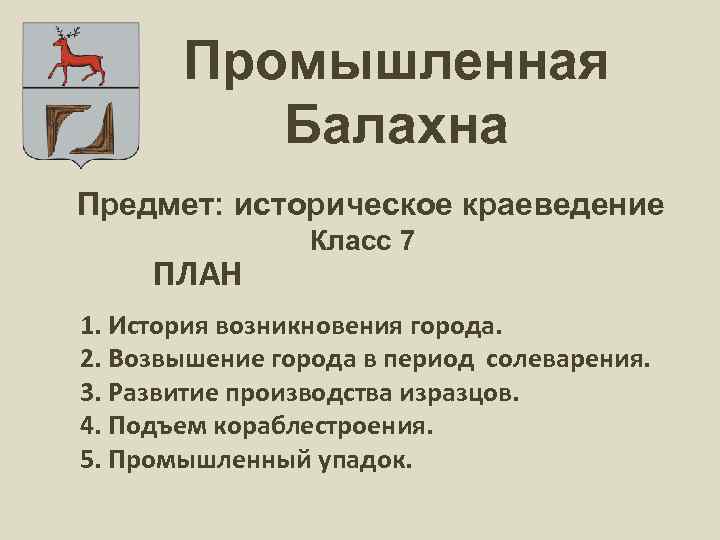 Промышленная Балахна Предмет: историческое краеведение ПЛАН Класс 7 1. История возникновения города. 2. Возвышение