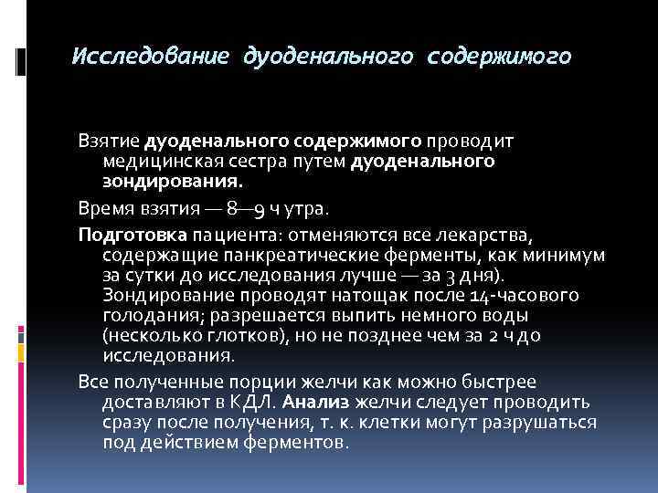 Исследование дуоденального содержимого Взятие дуоденального содержимого проводит медицинская сестра путем дуоденального зондирования. Время взятия