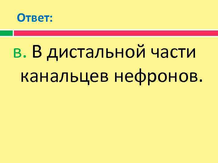 Ответ: в. В дистальной части канальцев нефронов. 