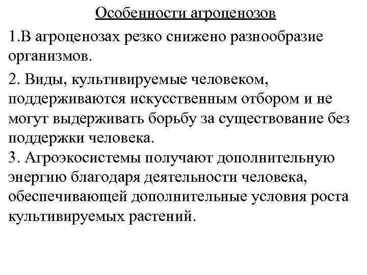 Особенности агроценозов 1. В агроценозах резко снижено разнообразие организмов. 2. Виды, культивируемые человеком, поддерживаются
