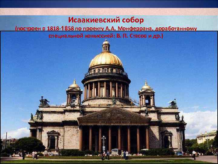 Исаакиевский собор (построен в 1818 -1858 по проекту А. А. Монферрана, доработанному специальной комиссией: