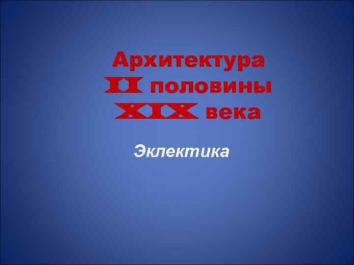 Архитектура II половины XIX века Эклектика 