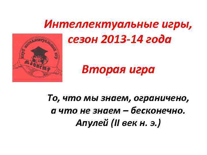 Интеллектуальные игры, сезон 2013 -14 года Вторая игра То, что мы знаем, ограничено, а