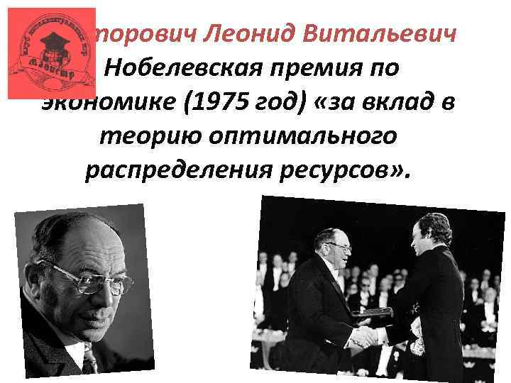 Канторович Леонид Витальевич Нобелевская премия по экономике (1975 год) «за вклад в теорию оптимального