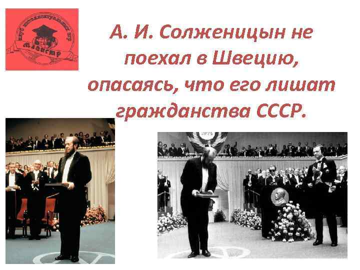 А. И. Солженицын не поехал в Швецию, опасаясь, что его лишат гражданства СССР. 