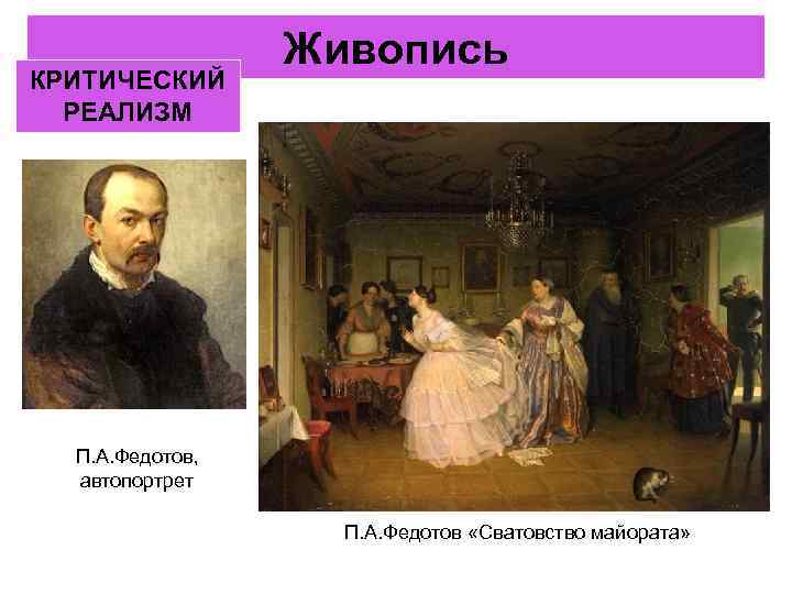 КРИТИЧЕСКИЙ РЕАЛИЗМ Живопись П. А. Федотов, автопортрет П. А. Федотов «Сватовство майората» 