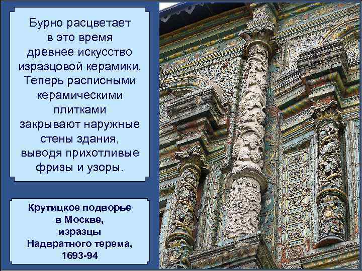 Бурно расцветает в это время древнее искусство изразцовой керамики. Теперь расписными керамическими плитками закрывают
