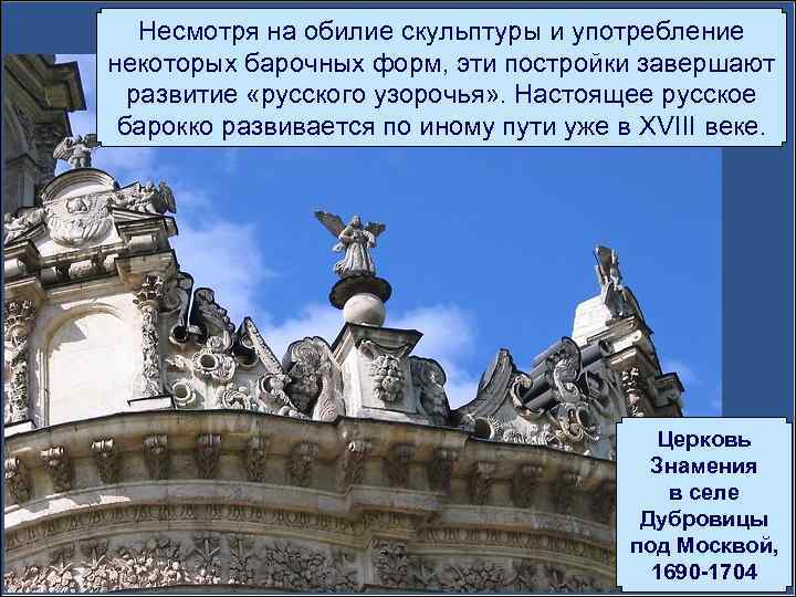 Несмотря на обилие скульптуры и употребление некоторых барочных форм, эти постройки завершают развитие «русского