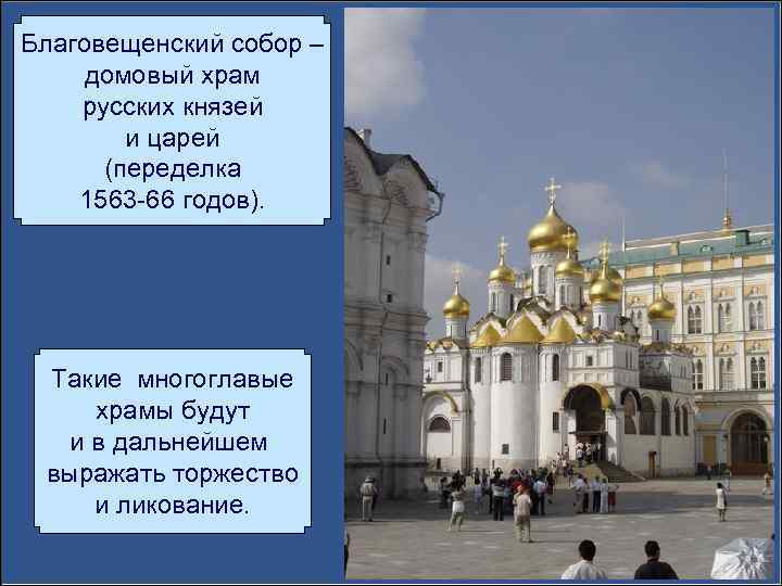 Благовещенский собор – домовый храм русских князей и царей (переделка 1563 -66 годов). Такие