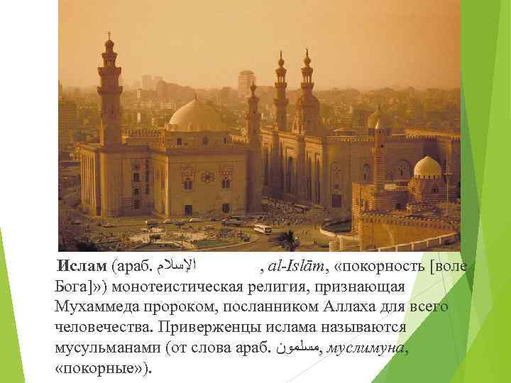 Ислам (араб. ﺍﻹﺳﻼﻡ , al-Islām, «покорность [воле Бога]» ) монотеистическая религия, признающая Мухаммеда пророком,