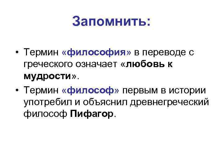 Запомнить: • Термин «философия» в переводе с греческого означает «любовь к мудрости» . •