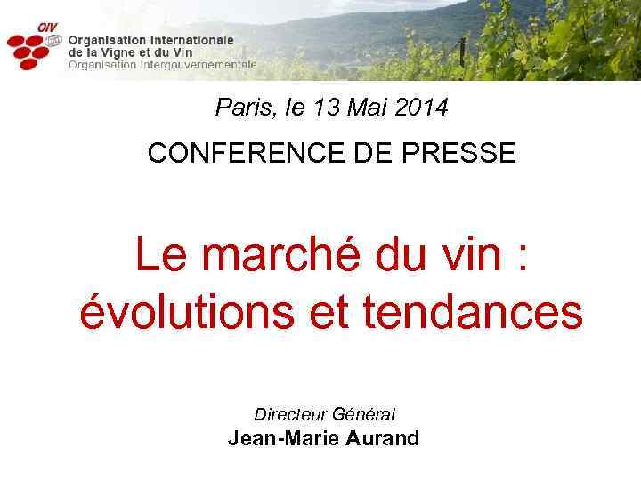 Paris, le 13 Mai 2014 CONFERENCE DE PRESSE Le marché du vin : évolutions