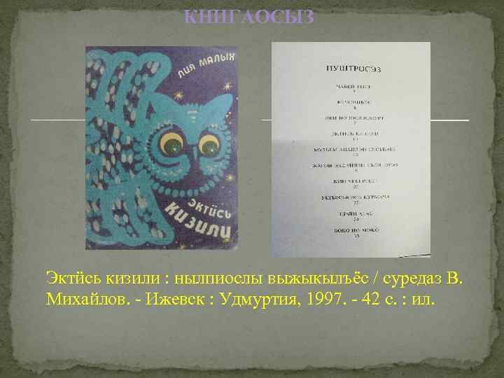 КНИГАОСЫЗ Эктӥсь кизили : нылпиослы выжыкылъёс / суредаз В. Михайлов. - Ижевск : Удмуртия,
