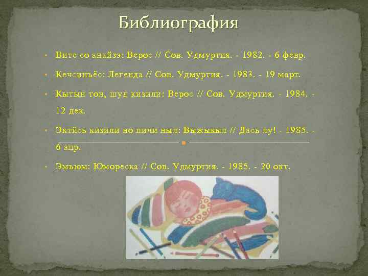 Библиография • Вите со анайзэ: Верос // Сов. Удмуртия. - 1982. - 6 февр.