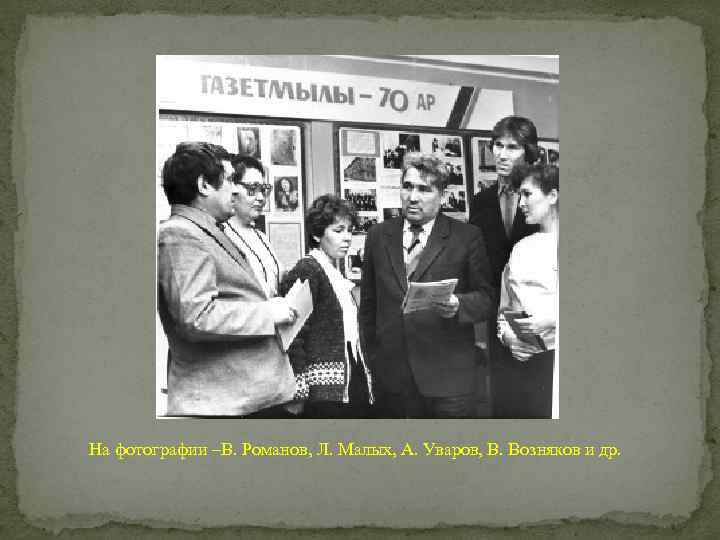 На фотографии –В. Романов, Л. Малых, А. Уваров, В. Возняков и др. 
