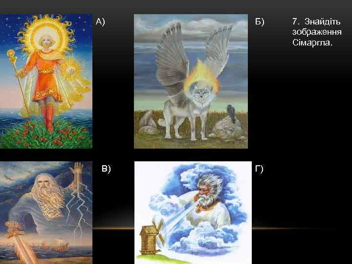 А) В) Б) Г) 7. Знайдіть зображення Сімаргла. 