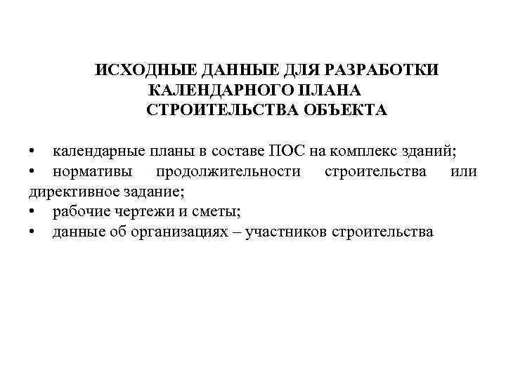 ИСХОДНЫЕ ДАННЫЕ ДЛЯ РАЗРАБОТКИ КАЛЕНДАРНОГО ПЛАНА СТРОИТЕЛЬСТВА ОБЪЕКТА • календарные планы в составе ПОС