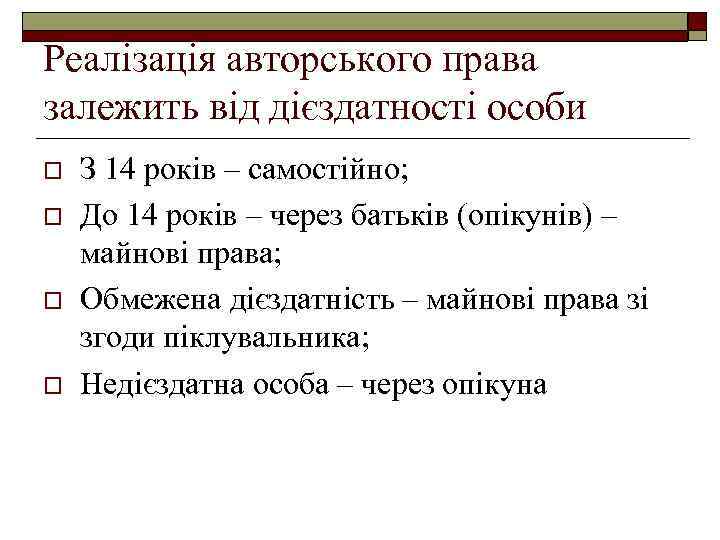 Реалізація авторського права залежить від дієздатності особи o o З 14 років – самостійно;