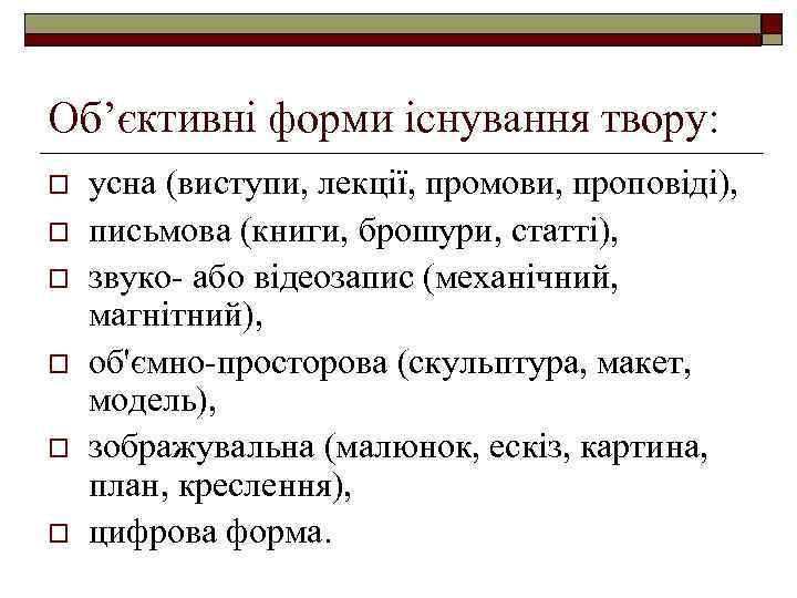 Об’єктивні форми існування твору: o o o усна (виступи, лекції, промови, проповіді), письмова (книги,