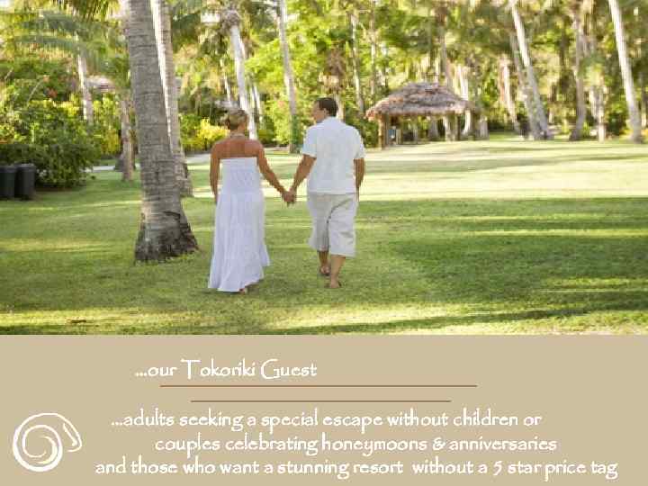 …our Tokoriki Guest …adults seeking a special escape without children or couples celebrating honeymoons