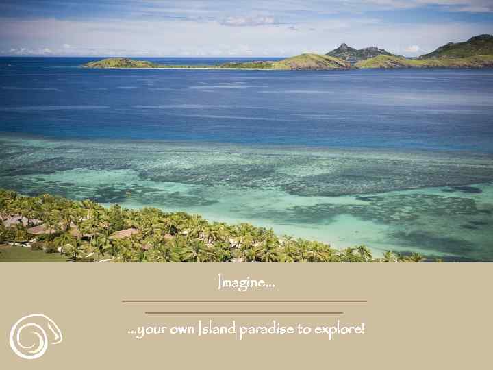 Imagine. . . …your own Island paradise to explore! 