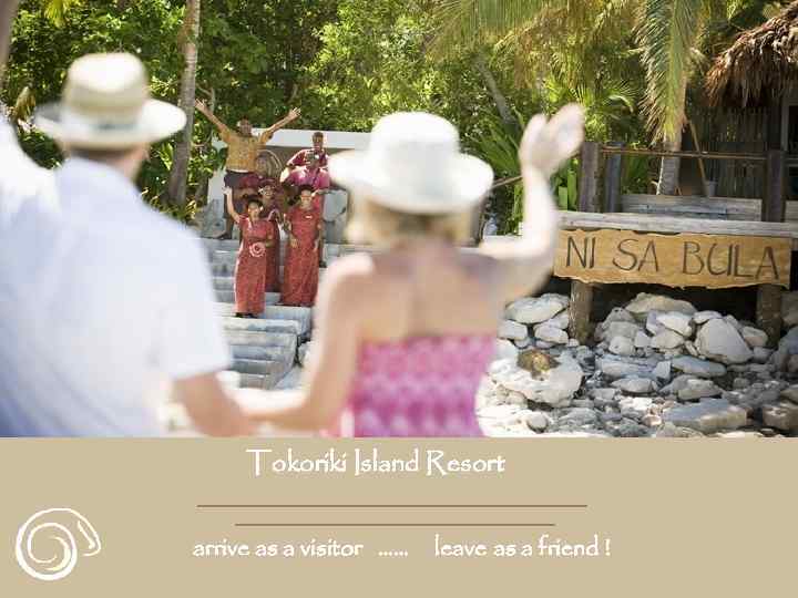 Tokoriki Island Resort arrive as a visitor …… leave as a friend ! 