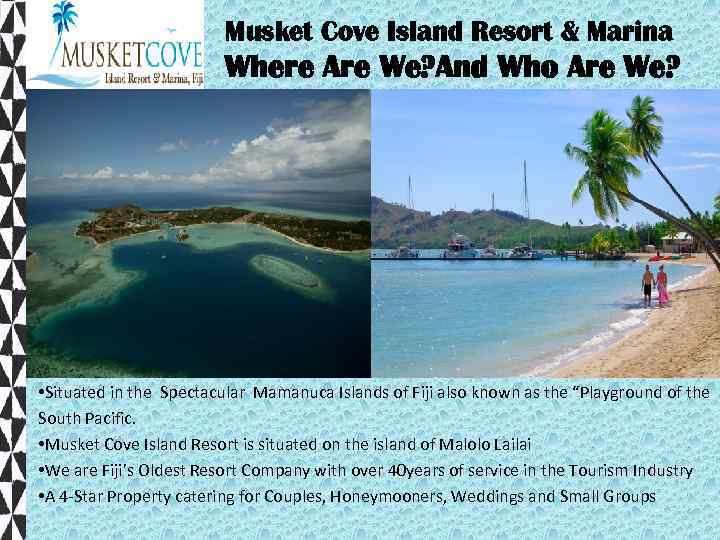 Musket Cove Island Resort & Marina Where Are We? And Who Are We? •