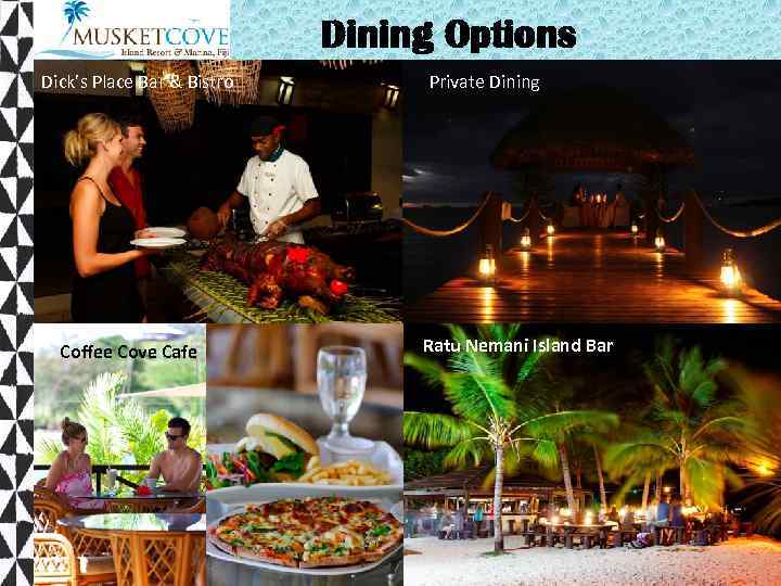Dining Options Dick’s Place Bar & Bistro Coffee Cove Cafe Private Dining Ratu Nemani