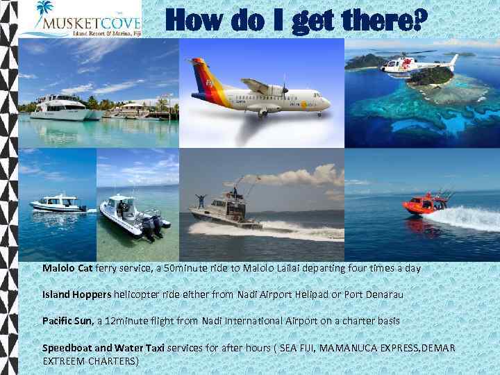 How do I get there? Malolo Cat ferry service, a 50 minute ride to