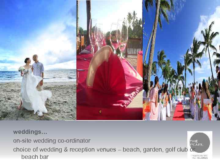 weddings… on-site wedding co-ordinator choice of wedding & reception venues – beach, garden, golf