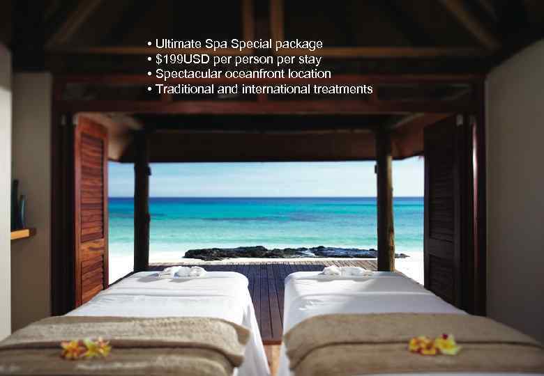  • Ultimate Spa Special package • $199 USD person per stay • Spectacular