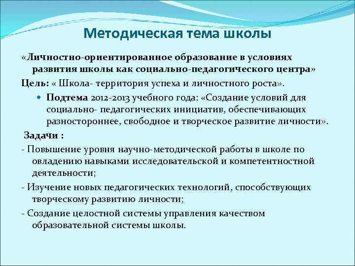 Методическая тема школы «Личностно-ориентированное образование в условиях развития школы как социально-педагогического центра» Цель: «