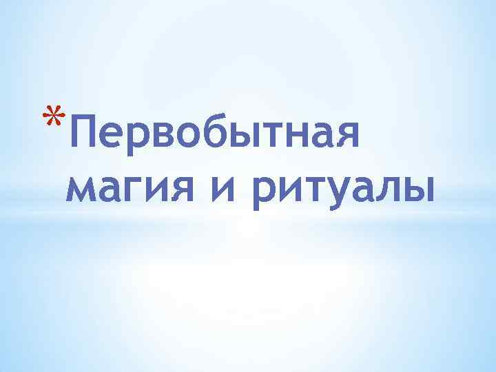 *Первобытная магия и ритуалы 