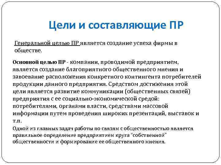 Цели и составляющие ПР Генеральной целью ПР является создание успеха фирмы в обществе. Основной