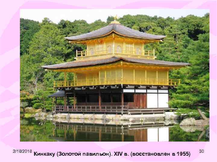 2/18/2018 Кинкаку (Золотой павильон). XIV в. (восстановлен в 1955) 30 