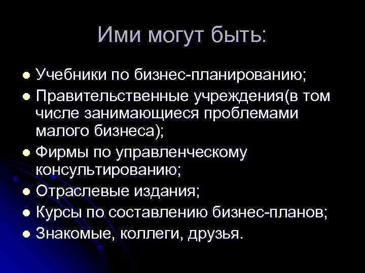 Ими могут быть: Учебники по бизнес-планированию; l Правительственные учреждения(в том числе занимающиеся проблемами малого