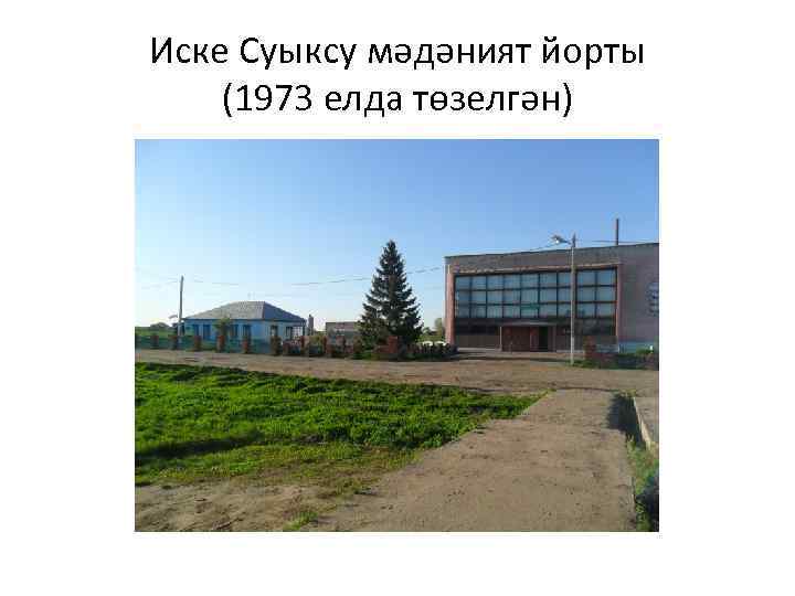 Иске Суыксу мәдәният йорты (1973 елда төзелгән) 