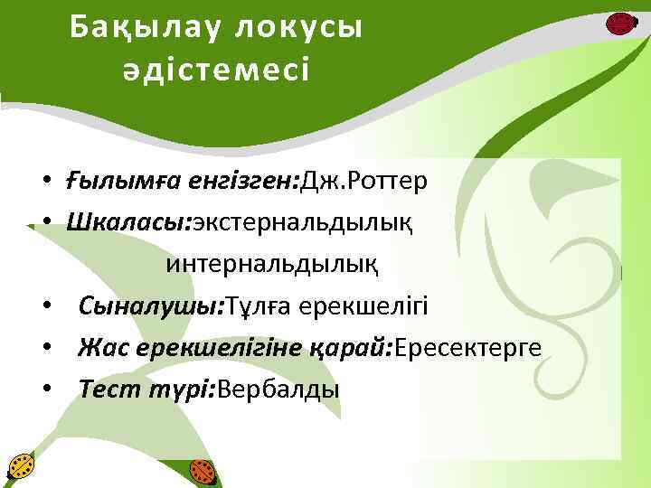 Бақылау локусы әдістемесі • Ғылымға енгізген: Дж. Роттер • Шкаласы: экстернальдылық интернальдылық • Сыналушы: